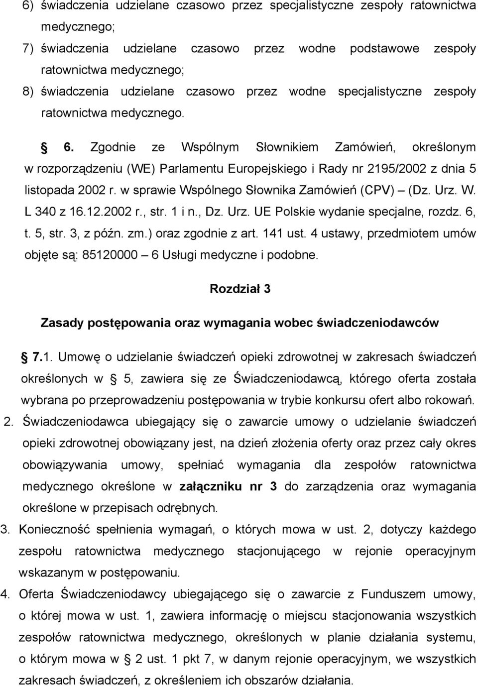 Zgodnie ze Wspólnym Słownikiem Zamówień, określonym w rozporządzeniu (WE) Parlamentu Europejskiego i Rady nr 2195/2002 z dnia 5 listopada 2002 r. w sprawie Wspólnego Słownika Zamówień (CPV) (Dz. Urz.