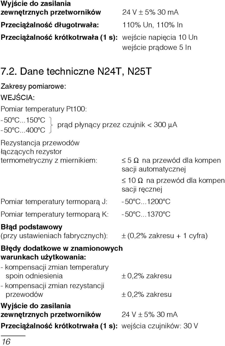 ..400 C Rezystancja przewodów łączących rezystor termometryczny z miernikiem: Pomiar temperatury termoparą J: Pomiar temperatury termoparą K: Błąd podstawowy (przy ustawieniach fabrycznych): 16 prąd