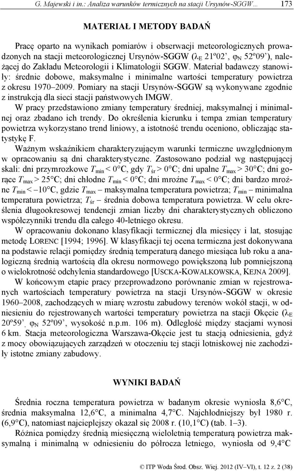 (λ E 21º02, φ N 52º09 ), należącej do Zakładu Meteorologii i Klimatologii SGGW. Materiał badawczy stanowiły: średnie dobowe, maksymalne i minimalne wartości temperatury powietrza z okresu 1970 2009.