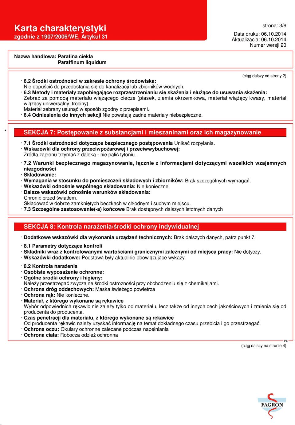 3 Metody i materiały zapobiegające rozprzestrzenianiu się skażenia i służące do usuwania skażenia: Zebrać za pomocą materiału wiążącego ciecze (piasek, ziemia okrzemkowa, materiał wiążący kwasy,