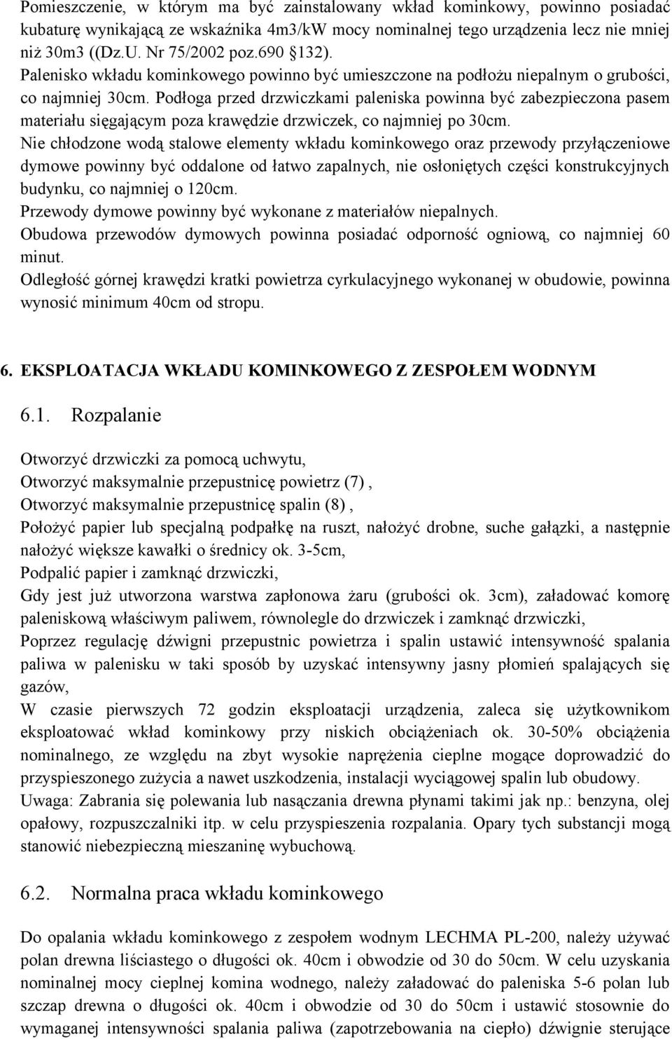 Pdłga przed drzwiczkami paleniska pwinna być zabezpieczna pasem materiału sięgającym pza krawędzie drzwiczek, c najmniej p 30cm.