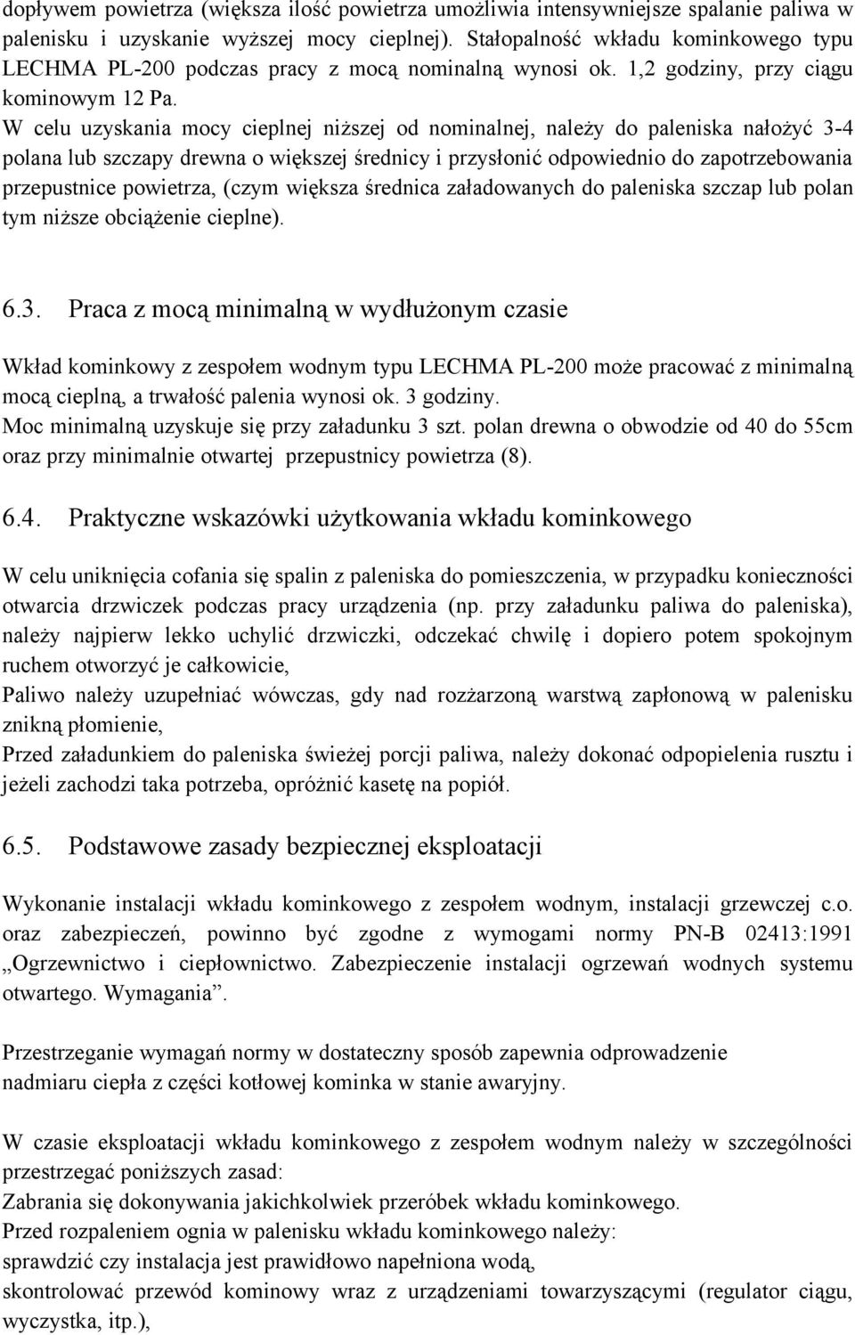 W celu uzyskania mcy cieplnej niższej d nminalnej, należy d paleniska nałżyć 3-4 plana lub szczapy drewna większej średnicy i przysłnić dpwiedni d zaptrzebwania przepustnice pwietrza, (czym większa
