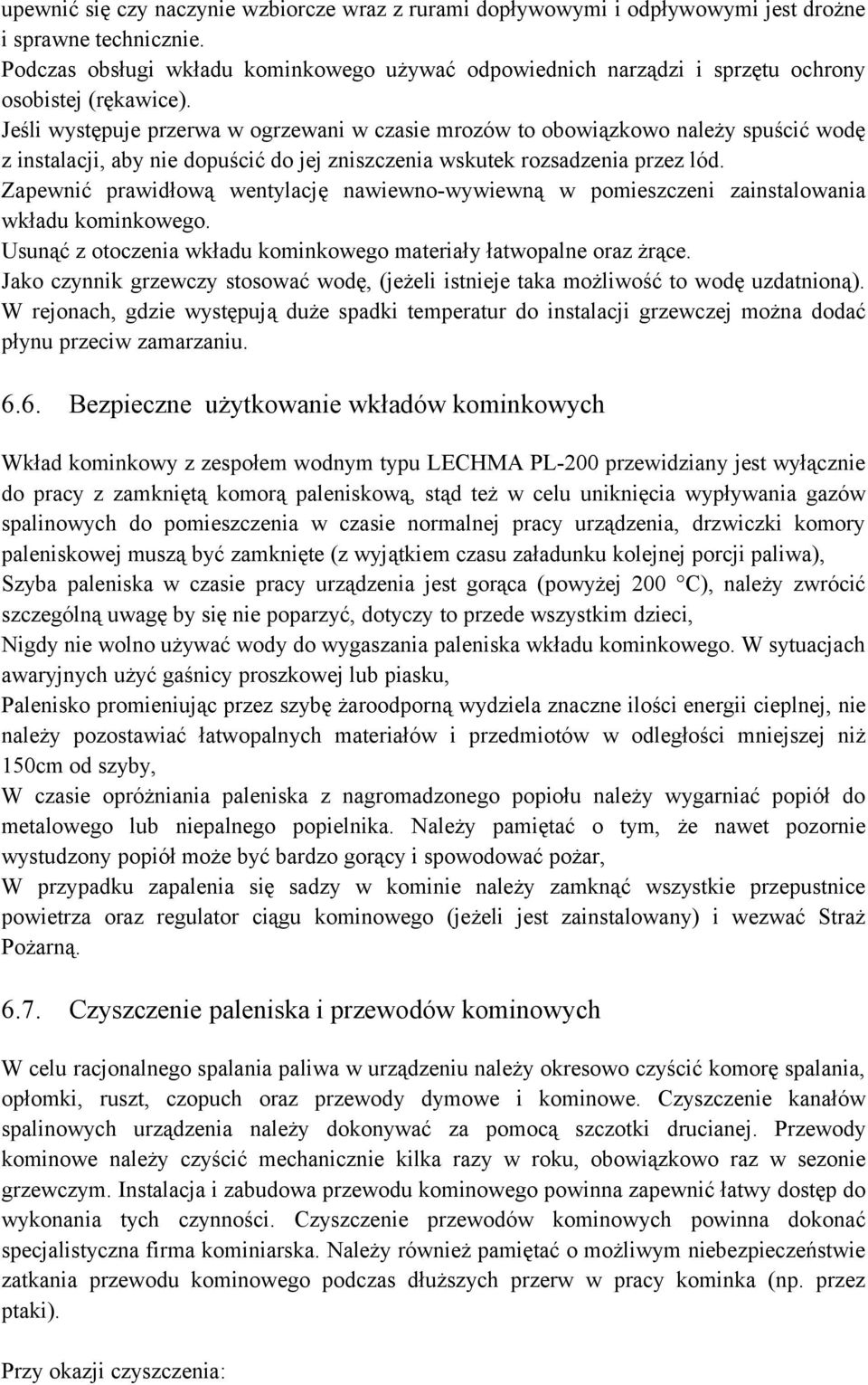 Zapewnić prawidłwą wentylację nawiewn-wywiewną w pmieszczeni zainstalwania wkładu kminkweg. Usunąć z tczenia wkładu kminkweg materiały łatwpalne raz żrące.