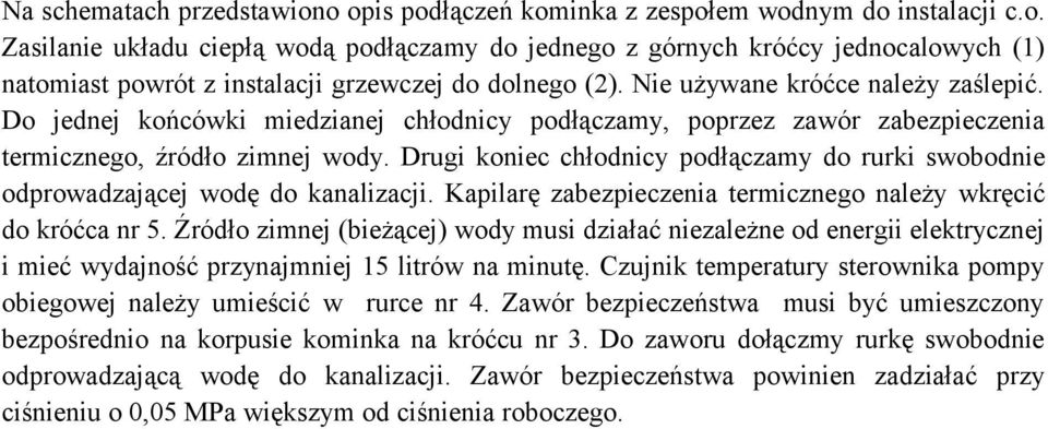 D jednej kńcówki miedzianej chłdnicy pdłączamy, pprzez zawór zabezpieczenia termiczneg, źródł zimnej wdy. Drugi kniec chłdnicy pdłączamy d rurki swbdnie dprwadzającej wdę d kanalizacji.