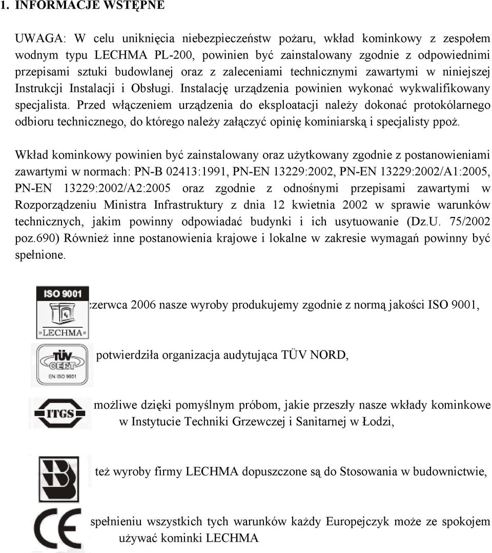 Przed włączeniem urządzenia d eksplatacji należy dknać prtkólarneg dbiru techniczneg, d któreg należy załączyć pinię kminiarską i specjalisty ppż.
