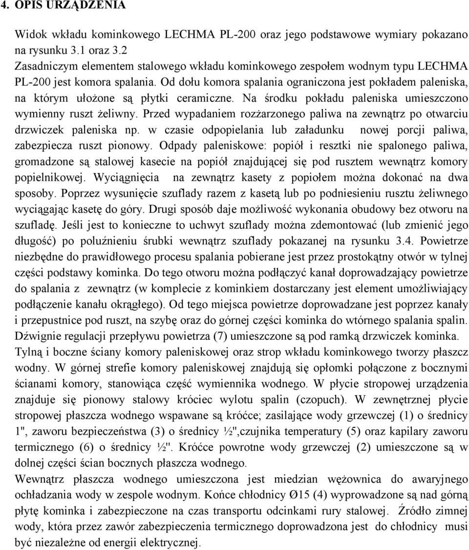 Na śrdku pkładu paleniska umieszczn wymienny ruszt żeliwny. Przed wypadaniem rzżarzneg paliwa na zewnątrz p twarciu drzwiczek paleniska np.