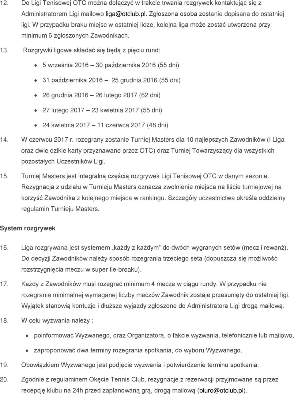 Rozgrywki ligowe składać się będą z pięciu rund: 5 września 2016 30 października 2016 (55 dni) 31 października 2016 25 grudnia 2016 (55 dni) 26 grudnia 2016 26 lutego 2017 (62 dni) 27 lutego 2017 23