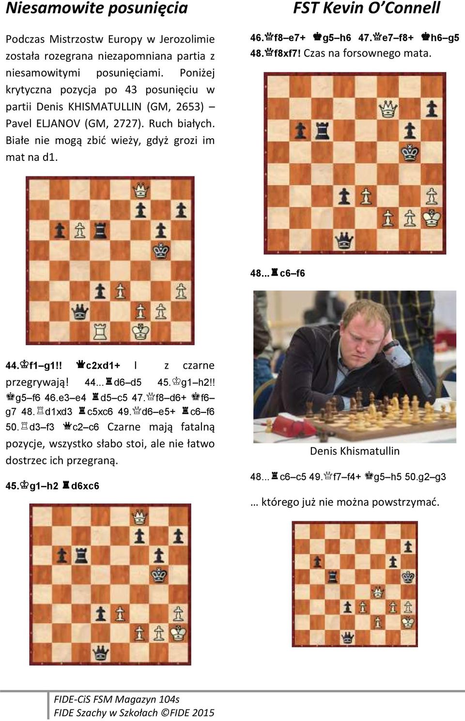 FST Kevin O Connell 46.qf8 e7+ lg5 h6 47.qe7 f8+ lh6 g5 48.qf8xf7! Czas na forsownego mata. 48...tc6 f6 44.kf1 g1!! wc2xd1+ I z czarne przegrywają! 44...td6 d5 45.kg1 h2!! lg5 f6 46.