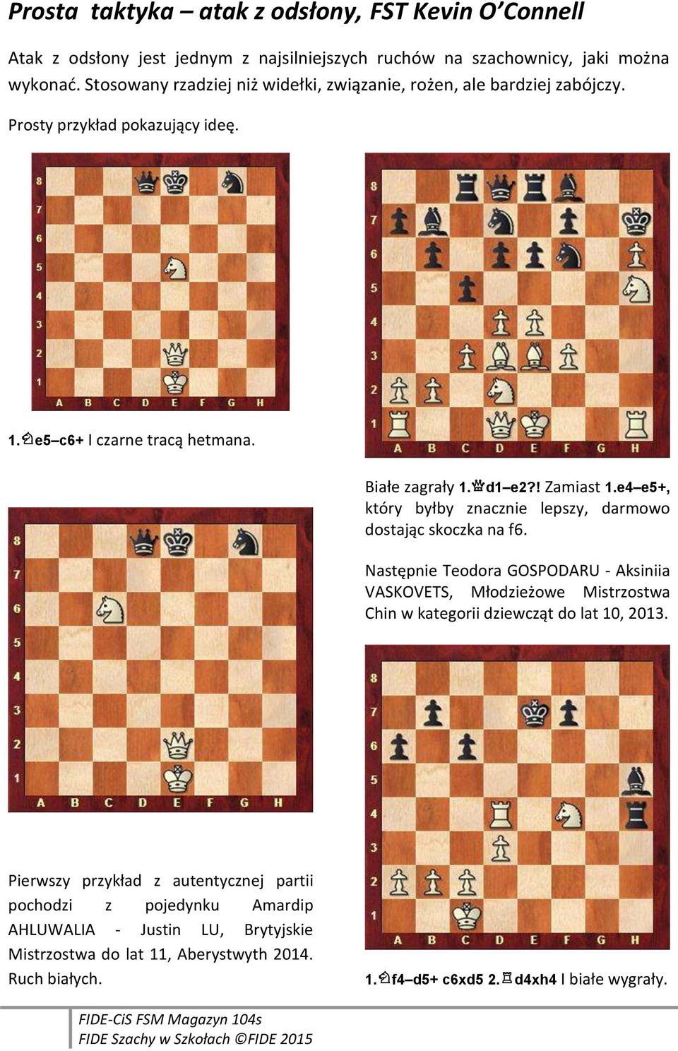 e4 e5+, który byłby znacznie lepszy, darmowo dostając skoczka na f6.
