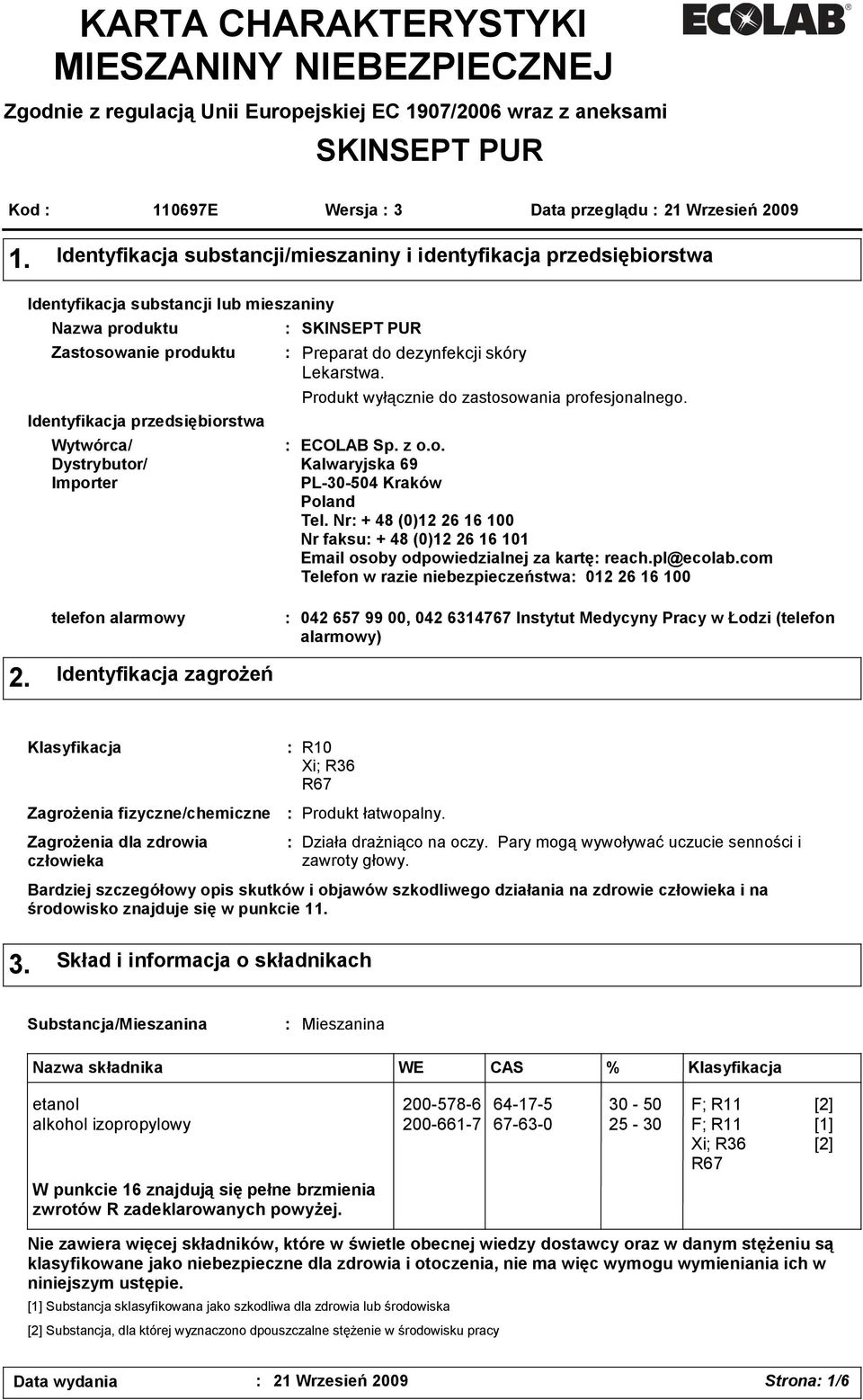 Importer SKINSEPT PUR Preparat do dezynfekcji skóry Lekarstwa. Produkt wyłącznie do zastosowania profesjonalnego. ECOLAB Sp. z o.o. Kalwaryjska 69 PL-30-504 Kraków Poland Tel.