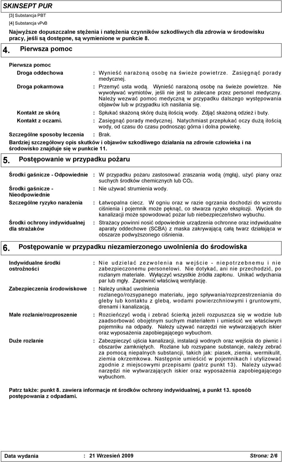 Przemyć usta wodą. Wynieść narażoną osobę na świeże powietrze. Nie wywoływać wymiotów, jeśli nie jest to zalecane przez personel medyczny.