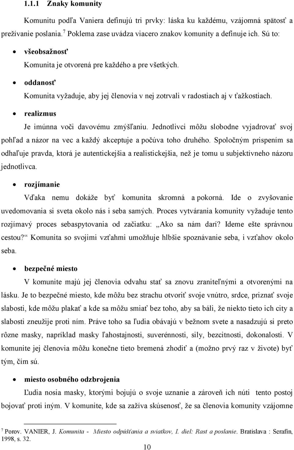 realizmus Je imúnna voči davovému zmýšľaniu. Jednotlivci môžu slobodne vyjadrovať svoj pohľad a názor na vec a každý akceptuje a počúva toho druhého.