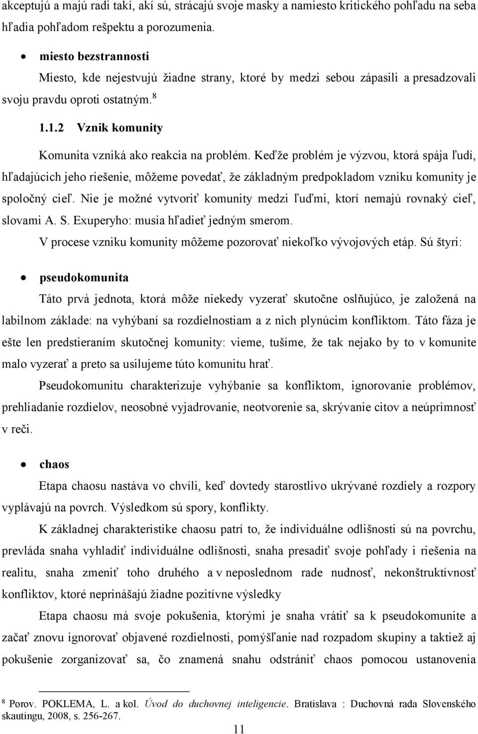 Keďže problém je výzvou, ktorá spája ľudí, hľadajúcich jeho riešenie, môžeme povedať, že základným predpokladom vzniku komunity je spoločný cieľ.