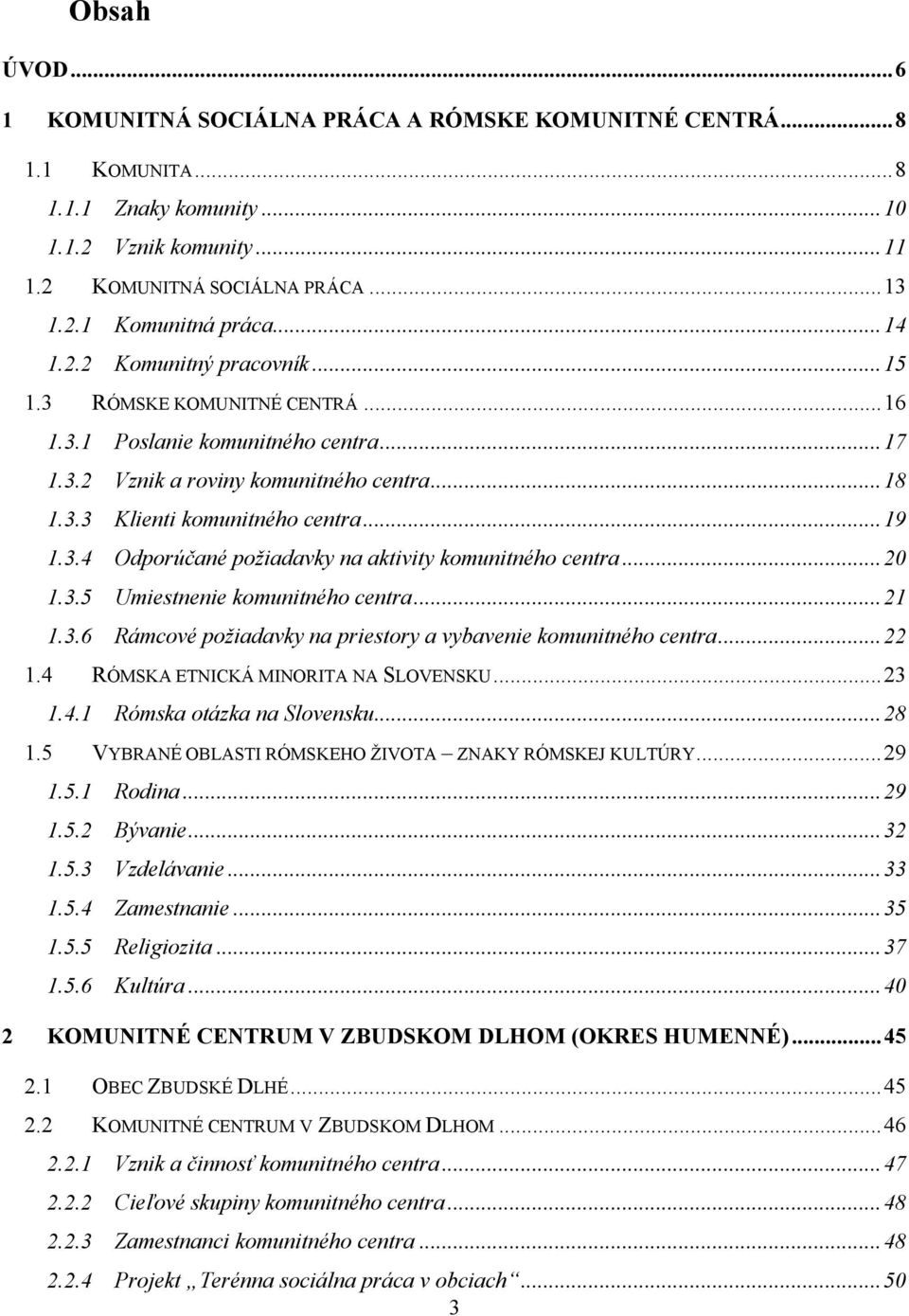 3.4 Odporúčané požiadavky na aktivity komunitného centra... 20 1.3.5 Umiestnenie komunitného centra... 21 1.3.6 Rámcové požiadavky na priestory a vybavenie komunitného centra... 22 1.