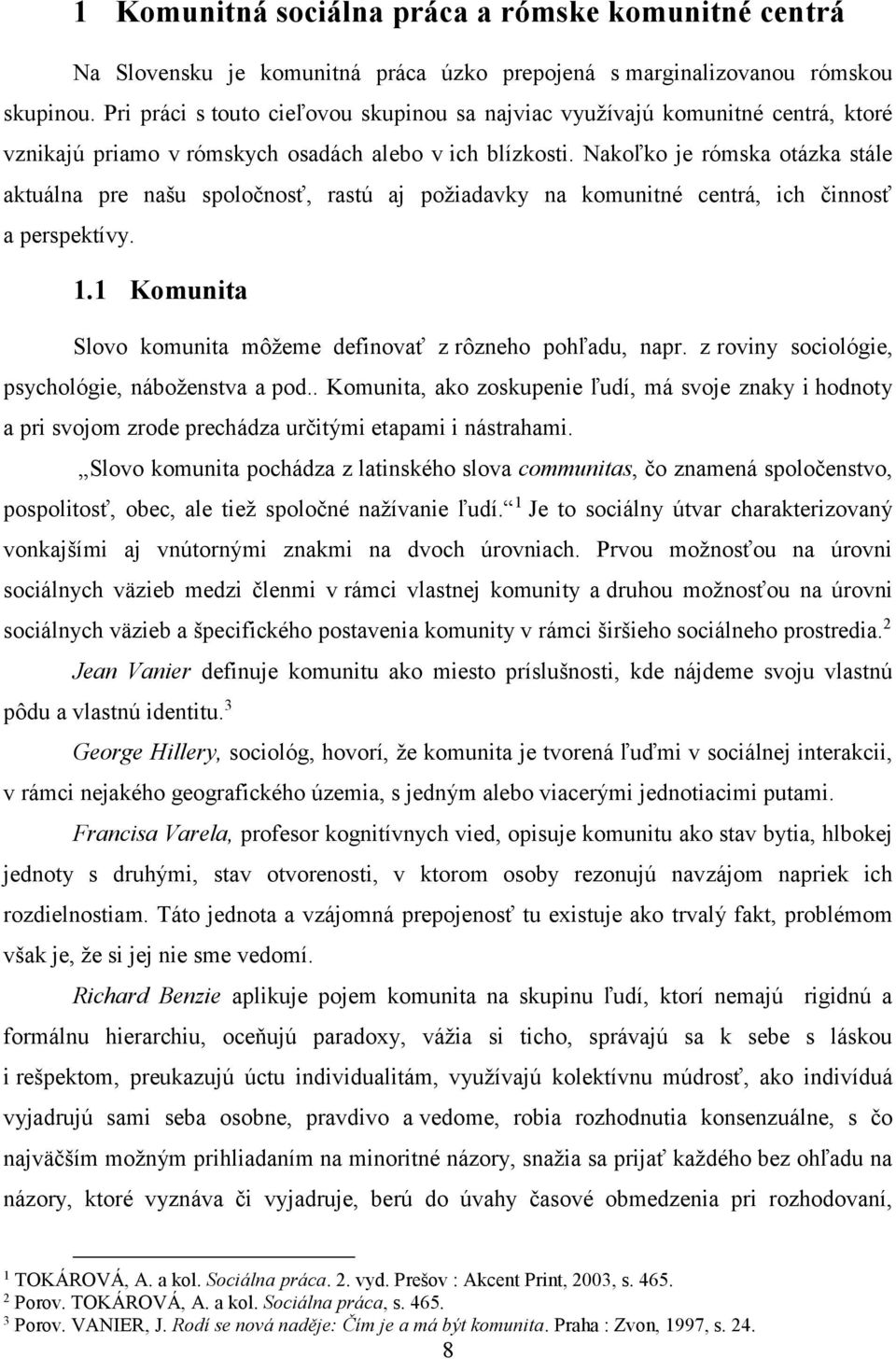 Nakoľko je rómska otázka stále aktuálna pre našu spoločnosť, rastú aj požiadavky na komunitné centrá, ich činnosť a perspektívy. 1.1 Komunita Slovo komunita môžeme definovať z rôzneho pohľadu, napr.