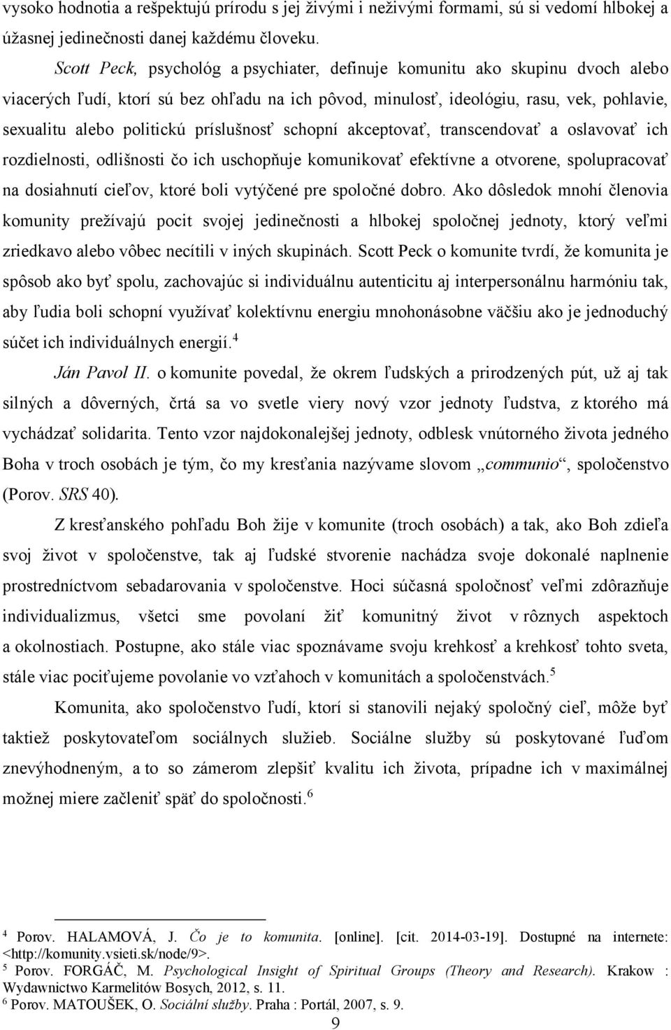 príslušnosť schopní akceptovať, transcendovať a oslavovať ich rozdielnosti, odlišnosti čo ich uschopňuje komunikovať efektívne a otvorene, spolupracovať na dosiahnutí cieľov, ktoré boli vytýčené pre
