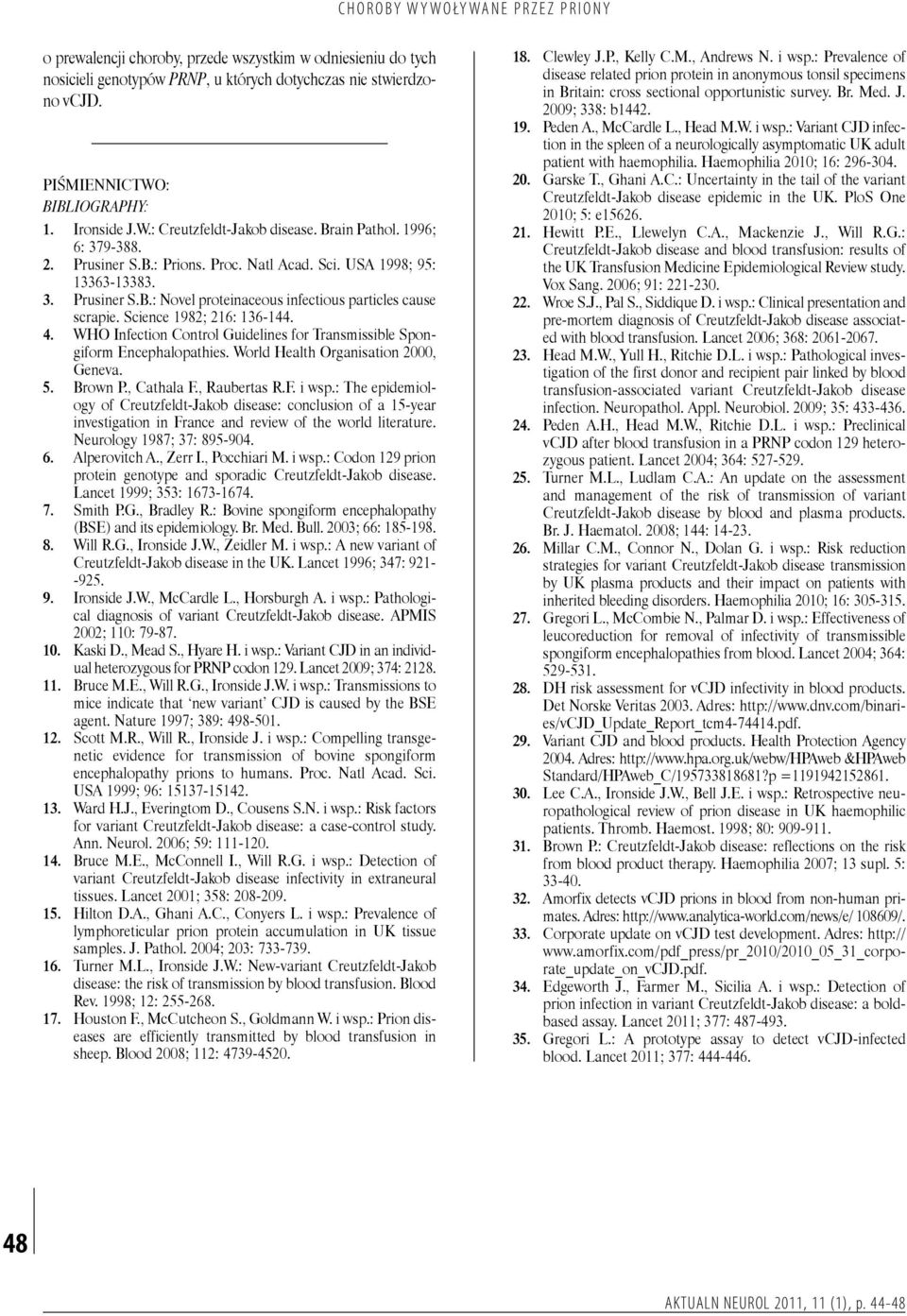 Science 1982; 216: 136-144. 4. WHO Infection Control Guidelines for Transmissible Spongiform Encephalopathies. World Health Organisation 2000, Geneva. 5. Brown P., Cathala F., Raubertas R.F. i wsp.