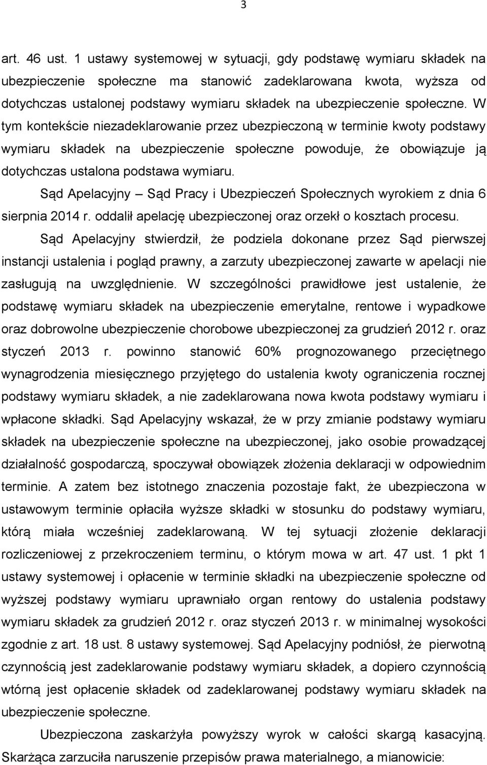 społeczne. W tym kontekście niezadeklarowanie przez ubezpieczoną w terminie kwoty podstawy wymiaru składek na ubezpieczenie społeczne powoduje, że obowiązuje ją dotychczas ustalona podstawa wymiaru.