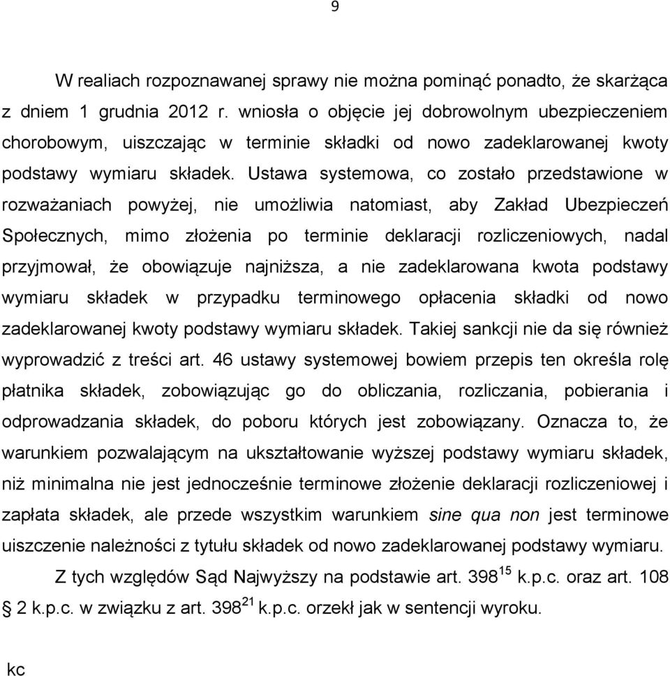 Ustawa systemowa, co zostało przedstawione w rozważaniach powyżej, nie umożliwia natomiast, aby Zakład Ubezpieczeń Społecznych, mimo złożenia po terminie deklaracji rozliczeniowych, nadal przyjmował,