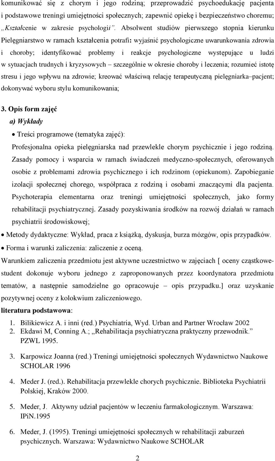 Absolwent studiów pierwszego stopnia kierunku Pielęgniarstwo w ramach kształcenia potrafi: wyjaśnić psychologiczne uwarunkowania zdrowia i choroby; identyfikować problemy i reakcje psychologiczne