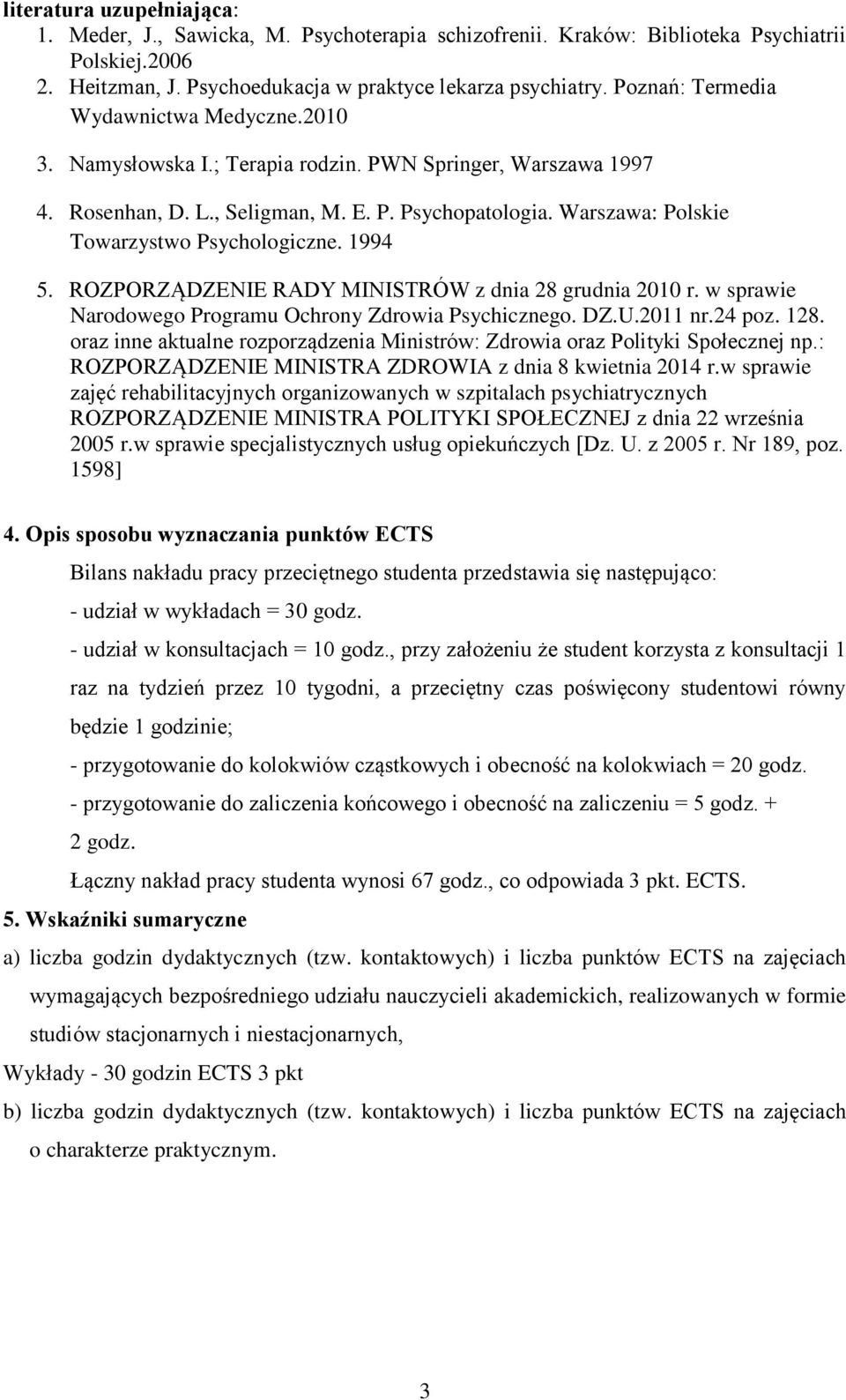 Warszawa: Polskie Towarzystwo Psychologiczne. 1994 5. ROZPORZĄDZENIE RADY MINISTRÓW z dnia 28 grudnia 2010 r. w sprawie Narodowego Programu Ochrony Zdrowia Psychicznego. DZ.U.2011 nr.24 poz. 128.