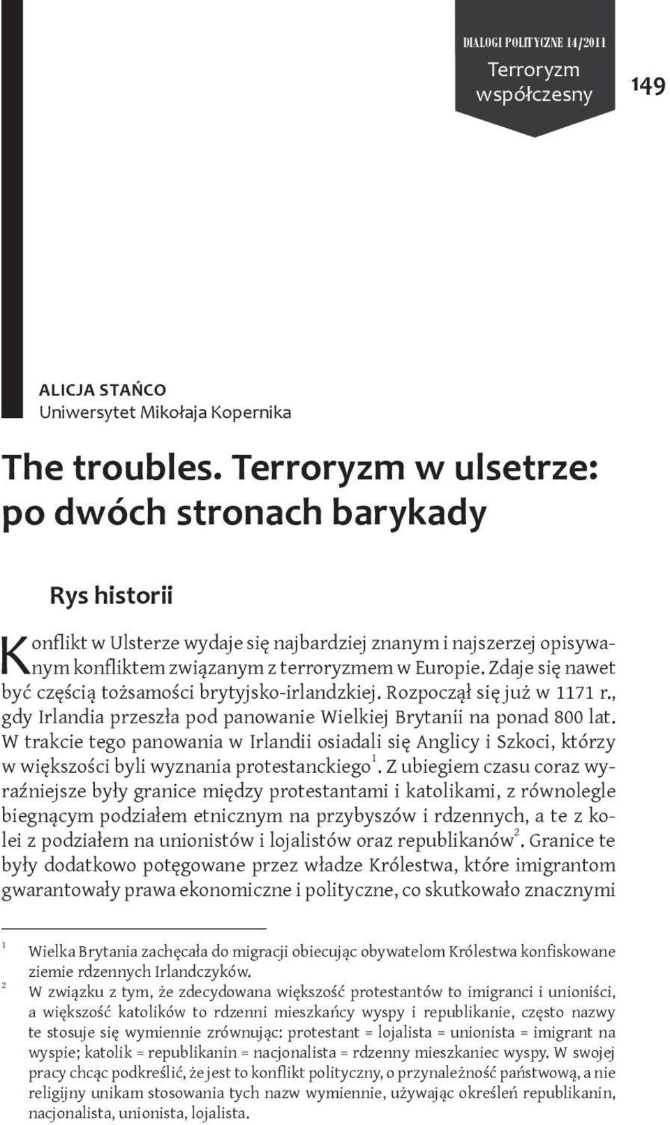 Zdaje się nawet Knym być częścią tożsamości brytyjsko-irlandzkiej. Rozpoczął się już w 1171 r., gdy Irlandia przeszła pod panowanie Wielkiej Brytanii na ponad 800 lat.