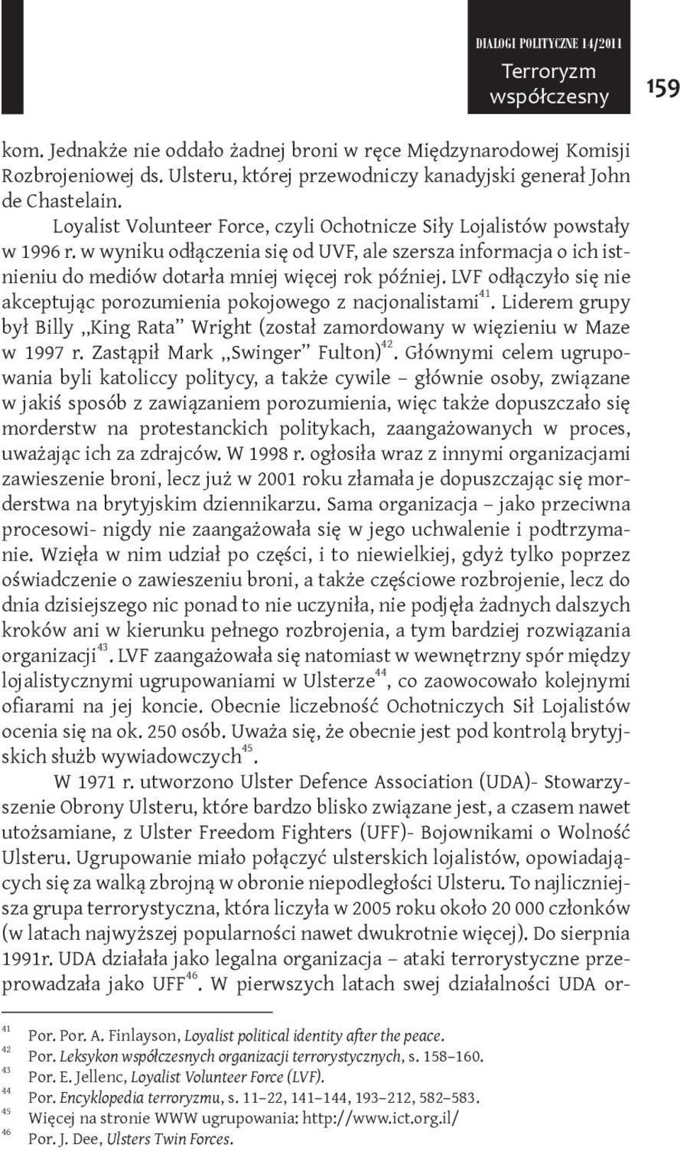LVF odłączyło się nie akceptując porozumienia pokojowego z nacjonalistami 41. Liderem grupy był Billy King Rata Wright (został zamordowany w więzieniu w Maze w 1997 r.