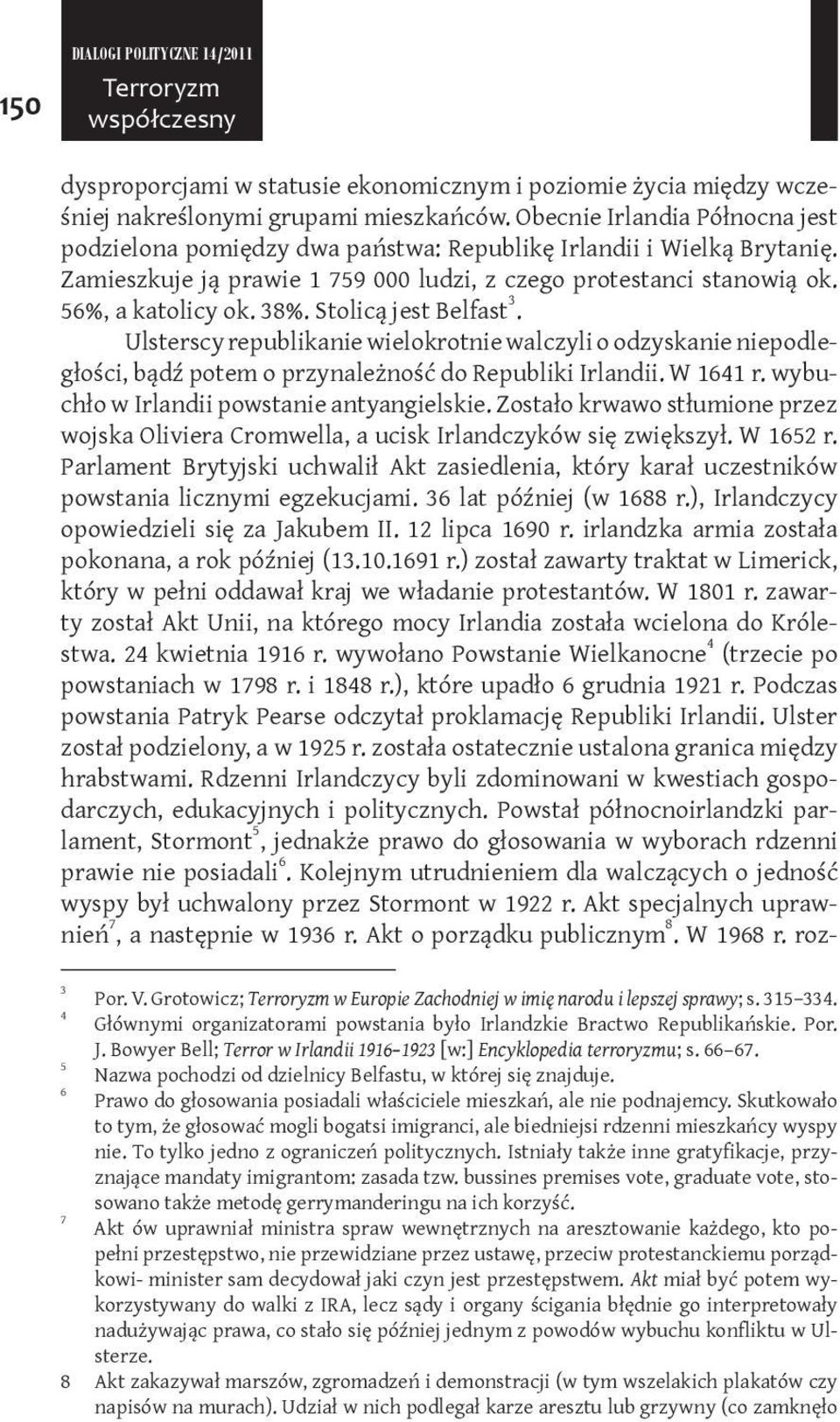 Stolicą jest Belfast 3. Ulsterscy republikanie wielokrotnie walczyli o odzyskanie niepodległości, bądź potem o przynależność do Republiki Irlandii. W 1641 r.