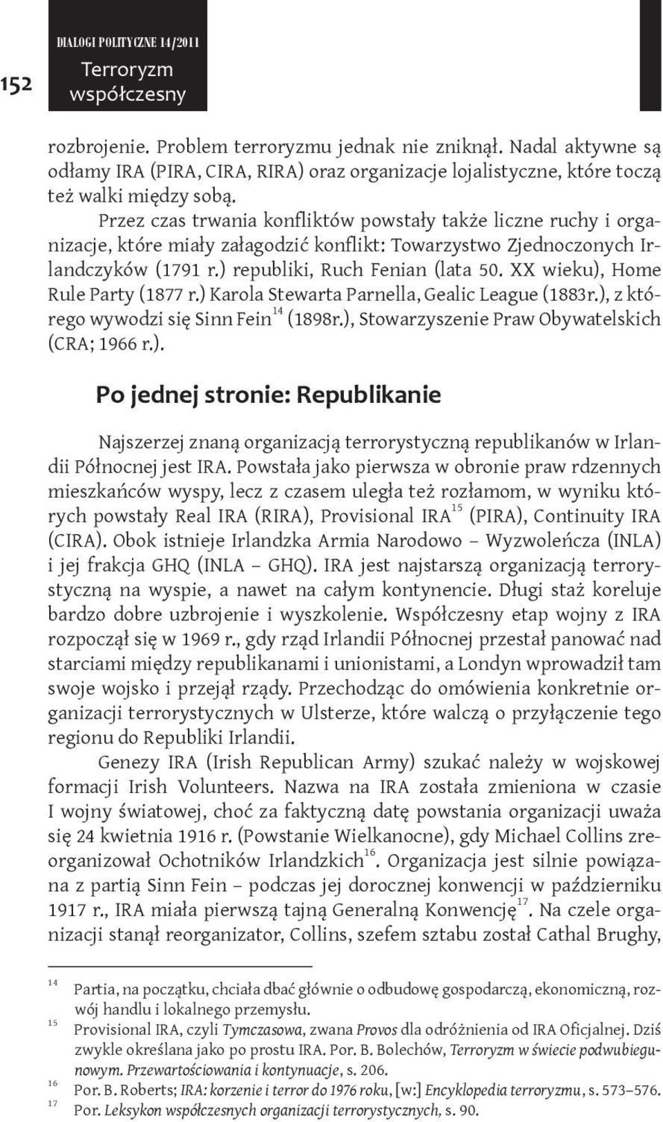 XX wieku), Home Rule Party (1877 r.) Karola Stewarta Parnella, Gealic League (1883r.), z którego wywodzi się Sinn Fein 14 (1898r.), Stowarzyszenie Praw Obywatelskich (CRA; 1966 r.). Po jednej stronie: republikanie Najszerzej znaną organizacją terrorystyczną republikanów w Irlandii Północnej jest IRA.