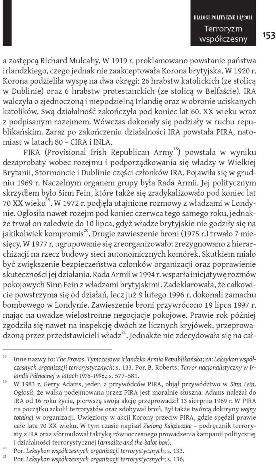 IRA walczyła o zjednoczoną i niepodzielną Irlandię oraz w obronie uciskanych katolików. Swą działalność zakończyła pod koniec lat 60. XX wieku wraz z podpisanym rozejmem.