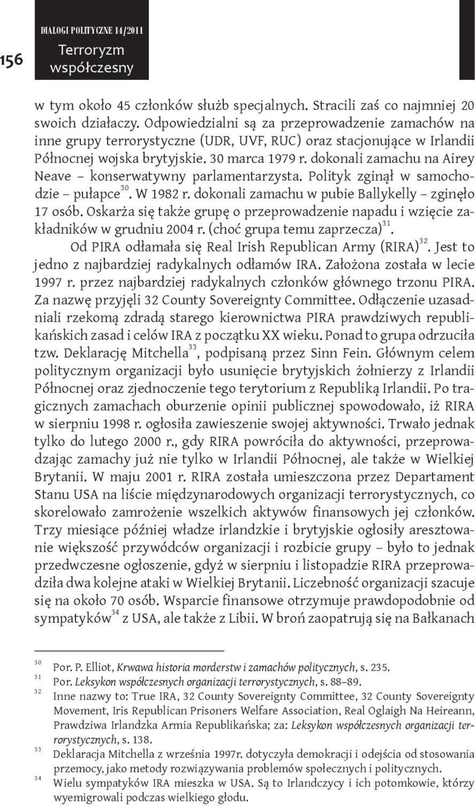 dokonali zamachu na Airey Neave konserwatywny parlamentarzysta. Polityk zginął w samochodzie pułapce 30. W 1982 r. dokonali zamachu w pubie Ballykelly zginęło 17 osób.