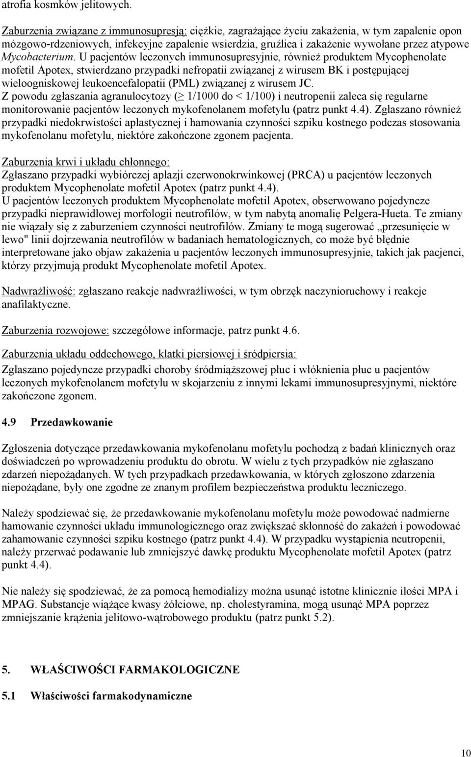 U pacjentów leczonych immunosupresyjnie, również produktem Mycophenolate mofetil Apotex, stwierdzano przypadki nefropatii związanej z wirusem BK i postępującej wieloogniskowej leukoencefalopatii