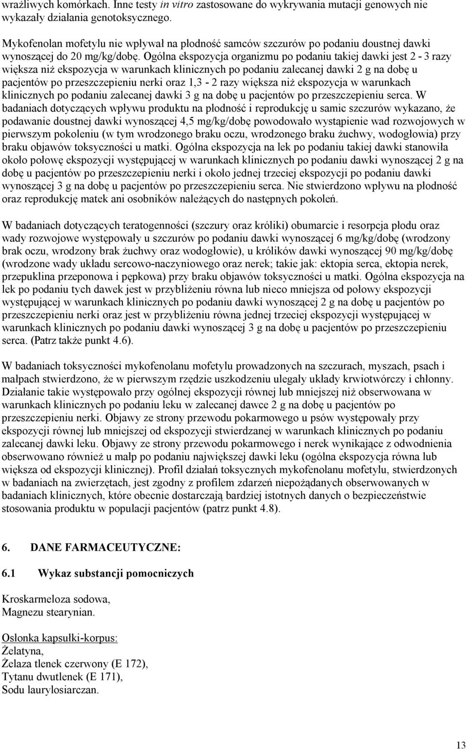 Ogólna ekspozycja organizmu po podaniu takiej dawki jest 2-3 razy większa niż ekspozycja w warunkach klinicznych po podaniu zalecanej dawki 2 g na dobę u pacjentów po przeszczepieniu nerki oraz 1,3-2