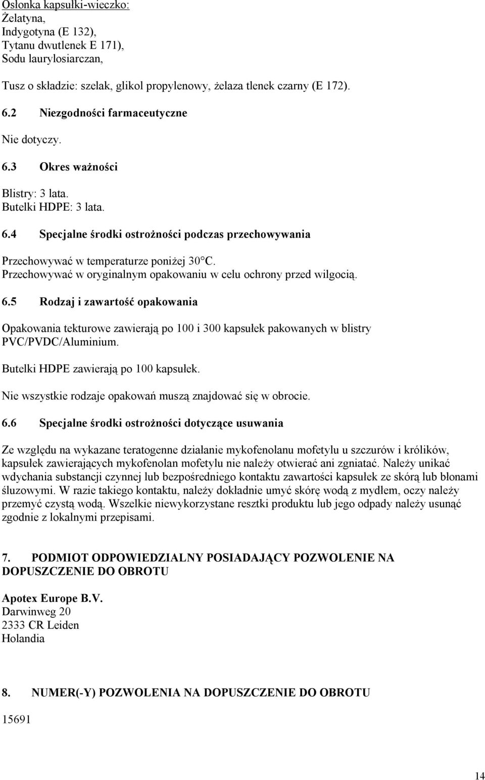 Przechowywać w oryginalnym opakowaniu w celu ochrony przed wilgocią. 6.5 Rodzaj i zawartość opakowania Opakowania tekturowe zawierają po 100 i 300 kapsułek pakowanych w blistry PVC/PVDC/Aluminium.