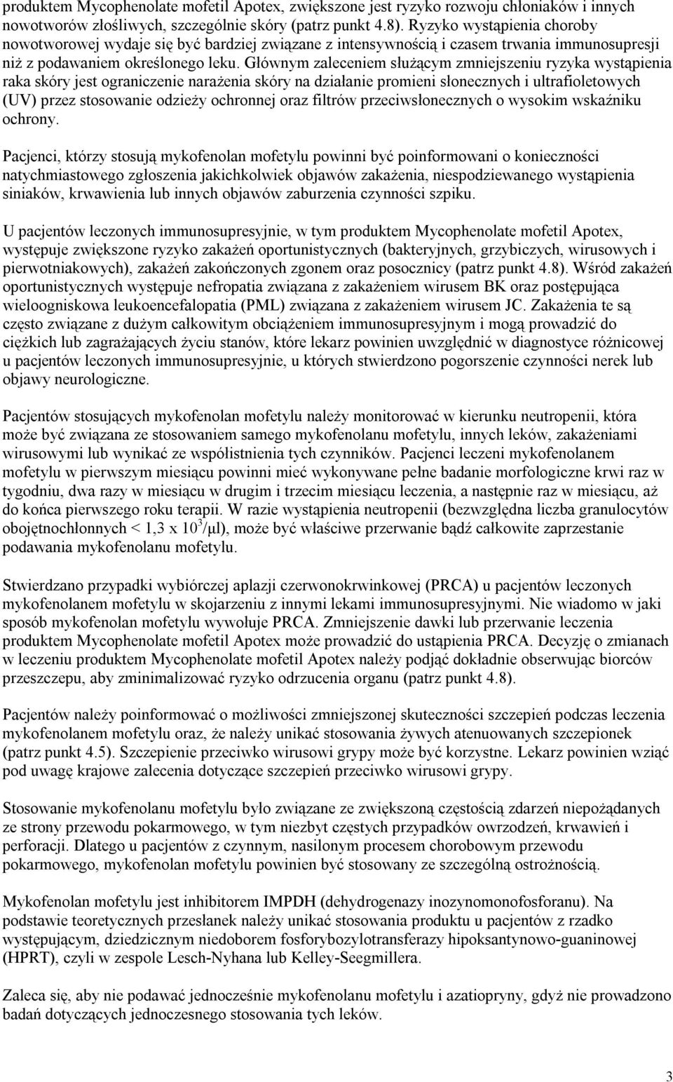 Głównym zaleceniem służącym zmniejszeniu ryzyka wystąpienia raka skóry jest ograniczenie narażenia skóry na działanie promieni słonecznych i ultrafioletowych (UV) przez stosowanie odzieży ochronnej