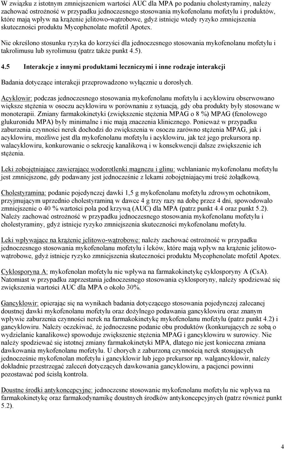 Nie określono stosunku ryzyka do korzyści dla jednoczesnego stosowania mykofenolanu mofetylu i takrolimusu lub syrolimusu (patrz także punkt 4.