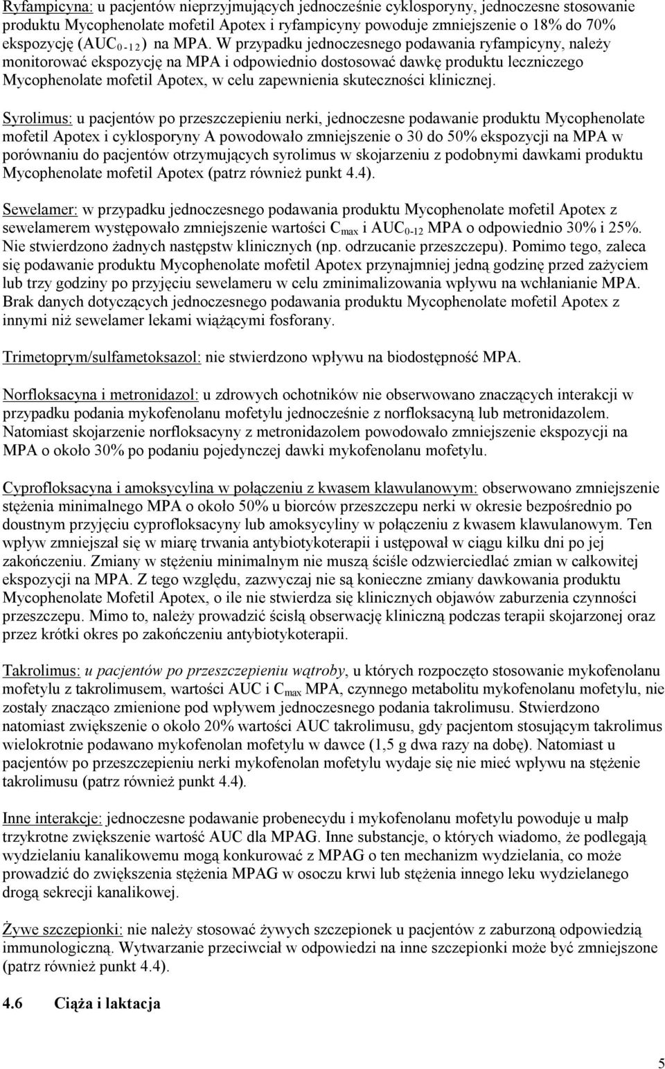 W przypadku jednoczesnego podawania ryfampicyny, należy monitorować ekspozycję na MPA i odpowiednio dostosować dawkę produktu leczniczego Mycophenolate mofetil Apotex, w celu zapewnienia skuteczności