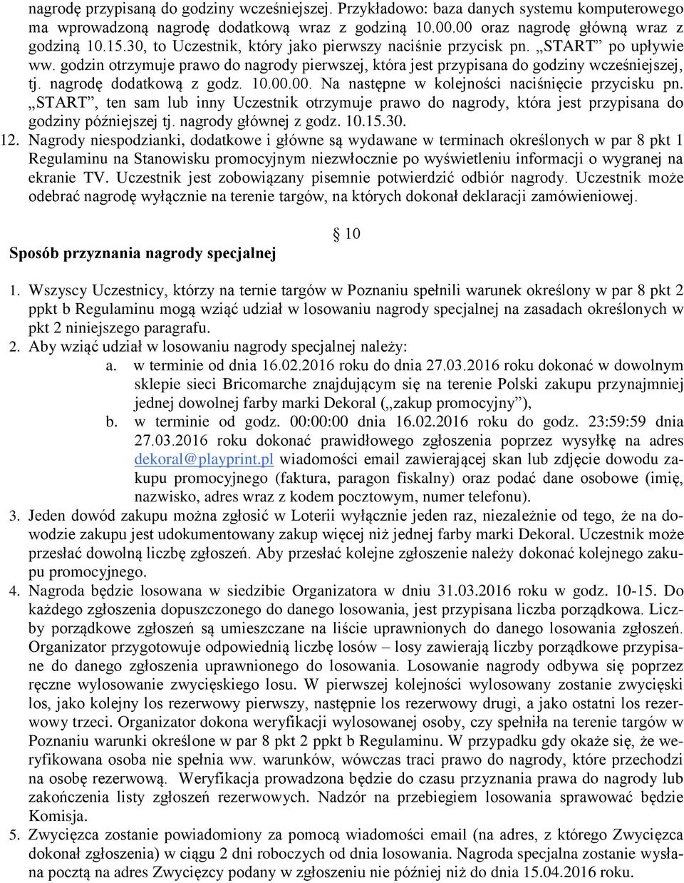 nagrodę dodatkową z godz. 10.00.00. Na następne w kolejności naciśnięcie przycisku pn. START, ten sam lub inny Uczestnik otrzymuje prawo do nagrody, która jest przypisana do godziny późniejszej tj.