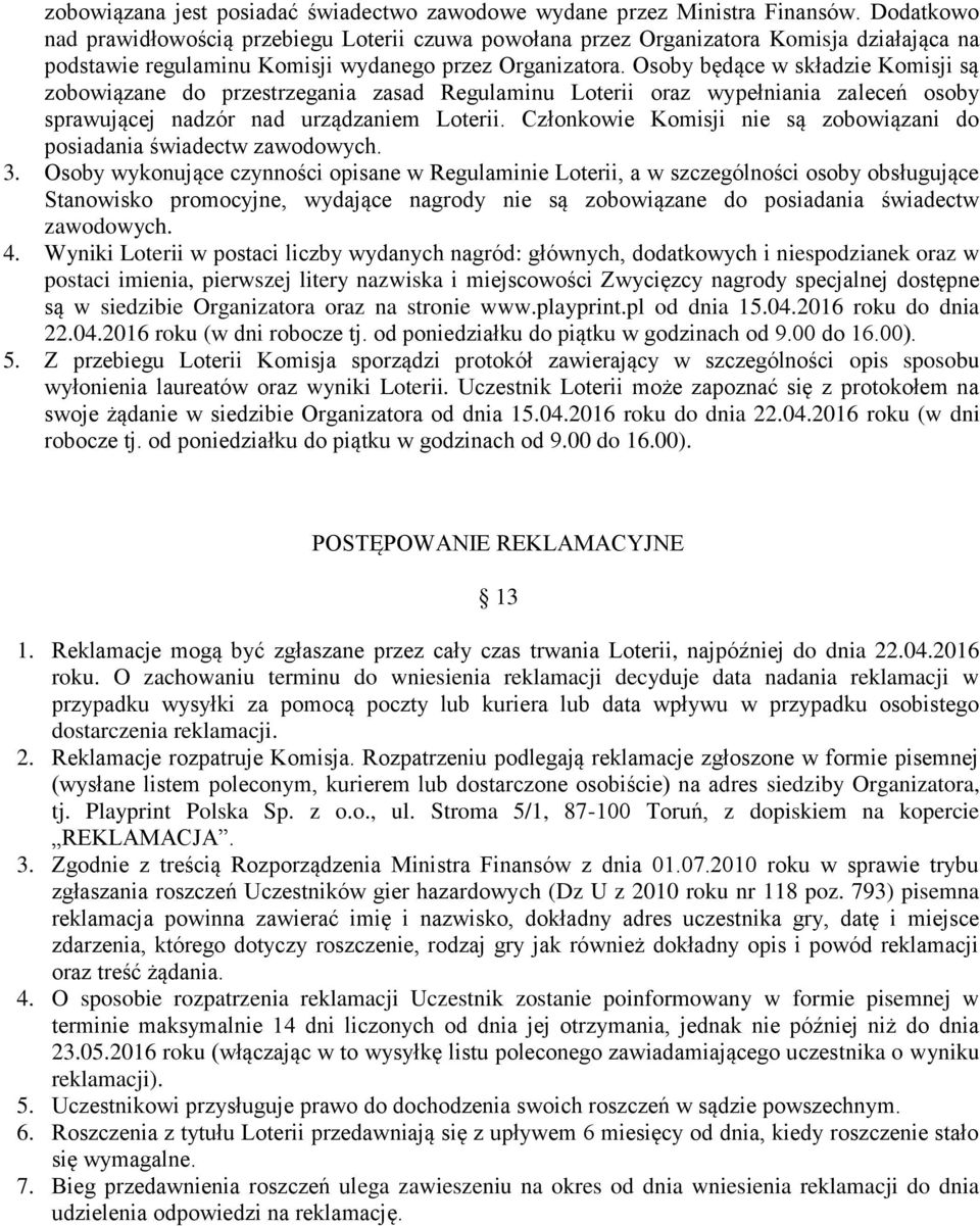 Osoby będące w składzie Komisji są zobowiązane do przestrzegania zasad Regulaminu Loterii oraz wypełniania zaleceń osoby sprawującej nadzór nad urządzaniem Loterii.