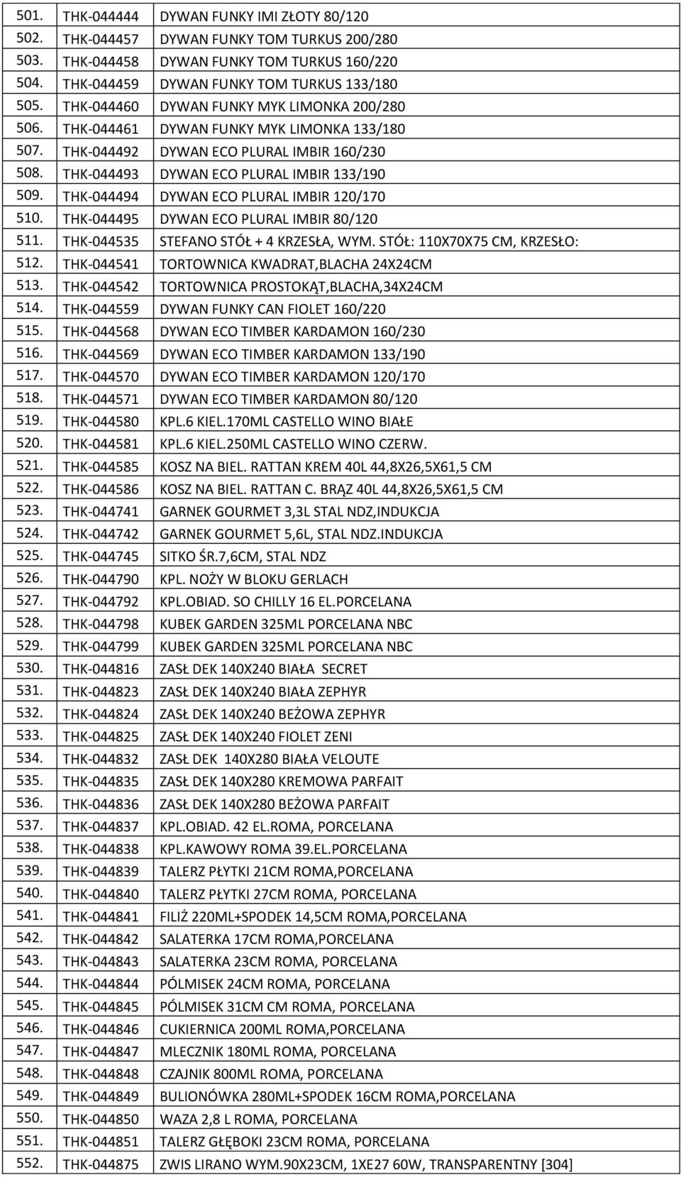 THK-044494 DYWAN ECO PLURAL IMBIR 120/170 510. THK-044495 DYWAN ECO PLURAL IMBIR 80/120 511. THK-044535 STEFANO STÓŁ + 4 KRZESŁA, WYM. STÓŁ: 110X70X75 CM, KRZESŁO: 512.