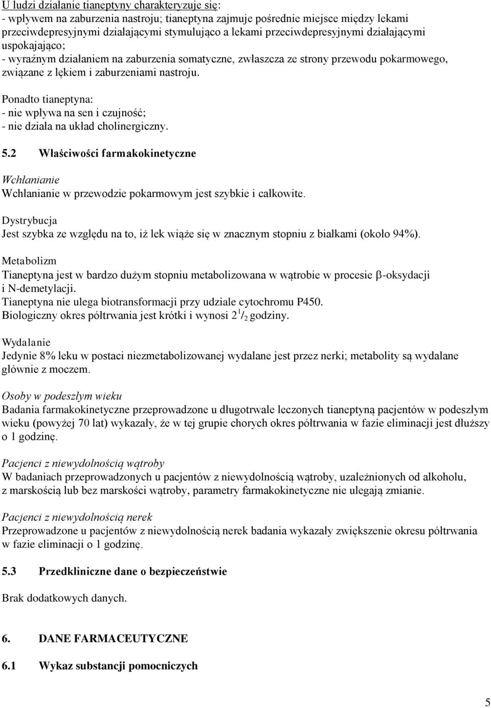 Ponadto tianeptyna: - nie wpływa na sen i czujność; - nie działa na układ cholinergiczny. 5.2 Właściwości farmakokinetyczne Wchłanianie Wchłanianie w przewodzie pokarmowym jest szybkie i całkowite.