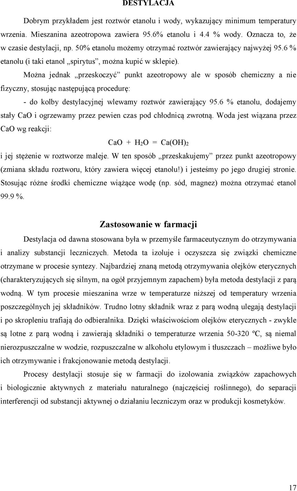 Można jednak przeskoczyć punkt azeotropowy ale w sposób chemiczny a nie fizyczny, stosując następującą procedurę: - do kolby destylacyjnej wlewamy roztwór zawierający 95.