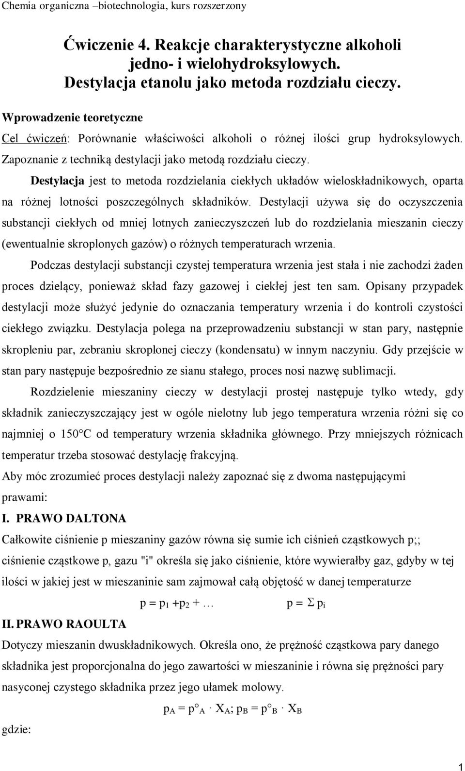 Destylacja jest to metoda rozdzielania ciekłych układów wieloskładnikowych, oparta na różnej lotności poszczególnych składników.
