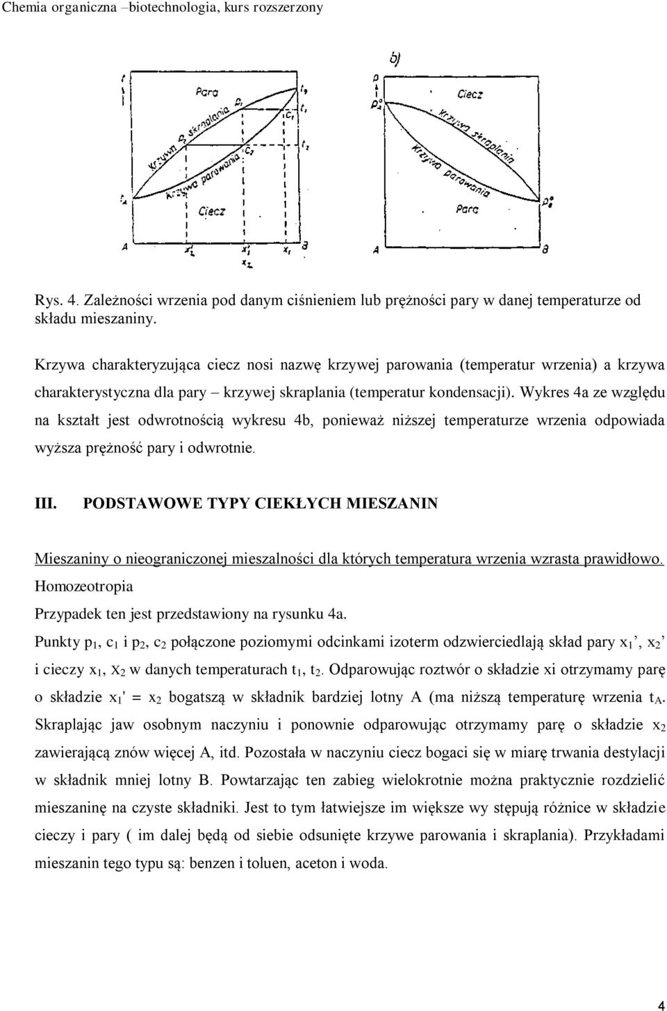 Wykres 4a ze względu na kształt jest odwrotnością wykresu 4b, ponieważ niższej temperaturze wrzenia odpowiada wyższa prężność pary i odwrotnie. III.