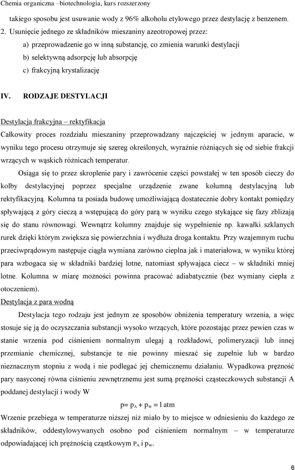 IV. RODZAJE DESTYLACJI Destylacja frakcyjna rektyfikacja Całkowity proces rozdziału mieszaniny przeprowadzany najczęściej w jednym aparacie, w wyniku tego procesu otrzymuje się szereg określonych,