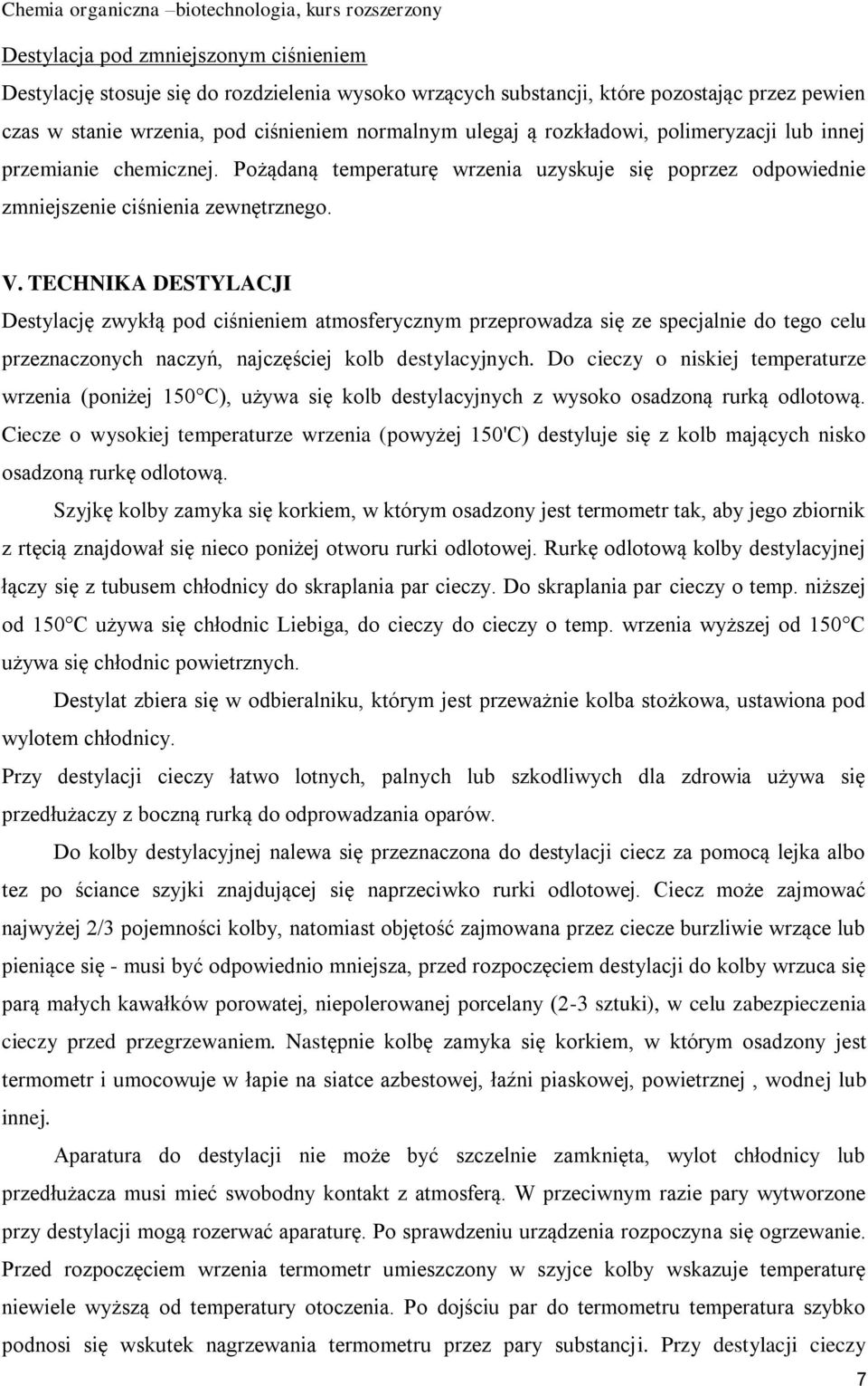 TECHNIKA DESTYLACJI Destylację zwykłą pod ciśnieniem atmosferycznym przeprowadza się ze specjalnie do tego celu przeznaczonych naczyń, najczęściej kolb destylacyjnych.