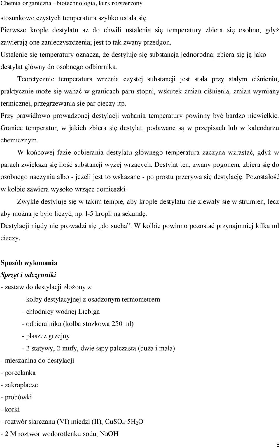 Teoretycznie temperatura wrzenia czystej substancji jest stała przy stałym ciśnieniu, praktycznie może się wahać w granicach paru stopni, wskutek zmian ciśnienia, zmian wymiany termicznej,