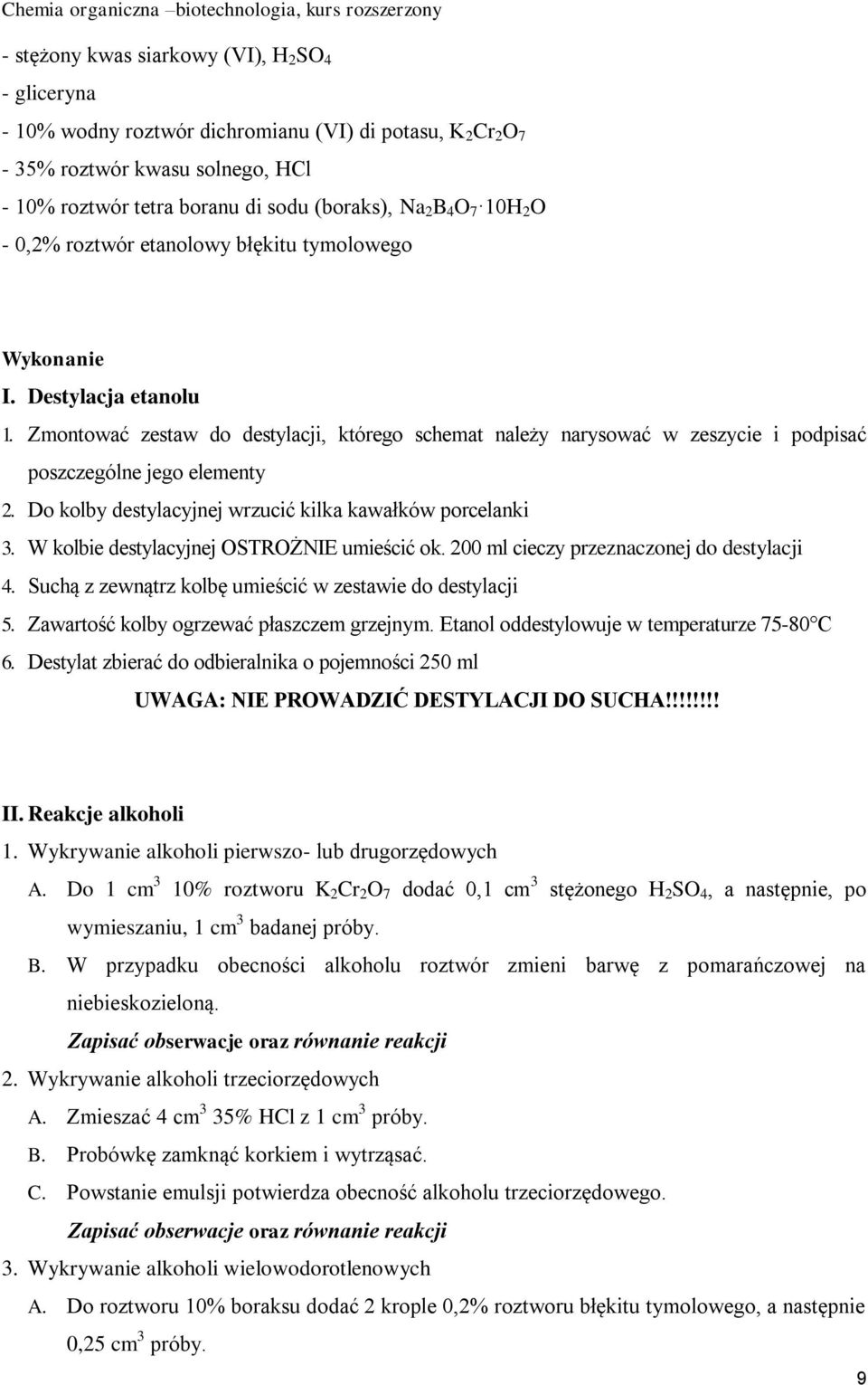 Zmontować zestaw do destylacji, którego schemat należy narysować w zeszycie i podpisać poszczególne jego elementy 2. Do kolby destylacyjnej wrzucić kilka kawałków porcelanki 3.