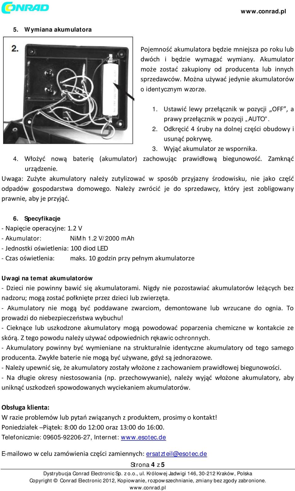 Wyjąć akumulator ze wspornika. 4. Włożyć nową baterię (akumulator) zachowując prawidłową biegunowość. Zamknąć urządzenie.