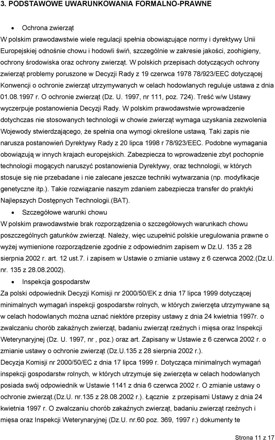 W polskich przepisach dotyczących ochrony zwierząt problemy poruszone w Decyzji Rady z 19 czerwca 1978 78/923/EEC dotyczącej Konwencji o ochronie zwierząt utrzymywanych w celach hodowlanych reguluje